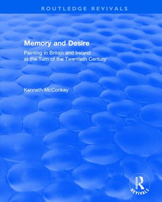 Memory and Desire (Painting in Britain and Ireland at the Turn of the Twentieth Century) by Kenneth McConkey, 9781138720442