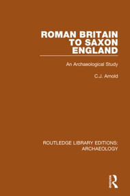 Roman Britain to Saxon England (An Archaeological Study) - 9781138817043 by C.J. Arnold, 9781138817043