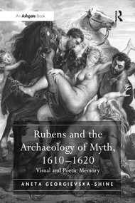 Rubens and the Archaeology of Myth, 1610-1620 (Visual and Poetic Memory) - 9781138265981 by Aneta Georgievska-Shine, 9781138265981