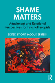 Shame Matters (Attachment and Relational Perspectives for Psychotherapists) - 9781032007755 by Orit Badouk Epstein, 9781032007755