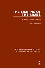 The Shaping of the Arabs (A Study in Ethnic Identity) by Joel Carmichael, 9781138642171