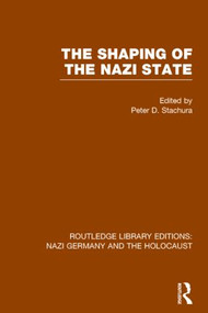 The Shaping of the Nazi State (RLE Nazi Germany & Holocaust) - 9781138803770 by Peter D. Stachura, 9781138803770