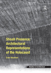 Shoah Presence: Architectural Representations of the Holocaust - 9781138246010 by Eran Neuman, 9781138246010