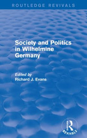 Society and Politics in Wilhelmine Germany (Routledge Revivals) by Richard J. Evans, 9781138842168