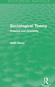 Sociological Theory (Routledge Revivals) (Pretence and Possibility) - 9780415737623 by Keith Dixon, 9780415737623
