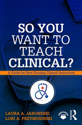So You Want to Teach Clinical? (A Guide for New Nursing Clinical Instructors) - 9781138616264 by Laura Jaroneski, Lori Przymusinski, 9781138616264