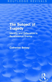 The Subject of Tragedy (Routledge Revivals) (Identity and Difference in Renaissance Drama) by Catherine Belsey, 9781138015395
