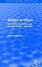 Subject to Others (Routledge Revivals) (British Women Writers and Colonial Slavery, 1670-1834) by Moira Ferguson, 9781138796232
