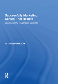 Successfully Marketing Clinical Trial Results (Winning in the Healthcare Business) - 9781138620728 by Günter Umbach, 9781138620728