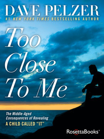 Too Close to Me (The Middle-Aged Consequences of Revealing A Child Called "It") by Dave Pelzer, 9780795351273