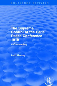 The Supreme Control at the Paris Peace Conference 1919 (Routledge Revivals) (A Commentary) - 9781138831346 by Donald Hankey, 9781138831346