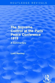 The Supreme Control at the Paris Peace Conference 1919 (Routledge Revivals) (A Commentary) - 9781138831346 by Donald Hankey, 9781138831346