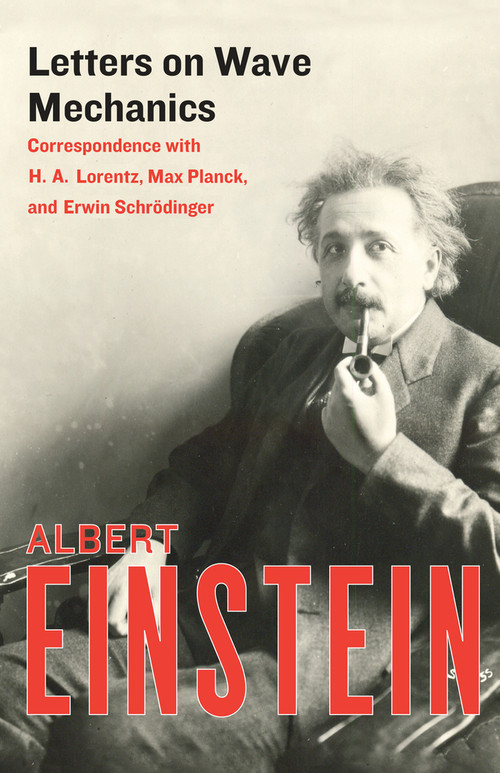 Letters on Wave Mechanics (Correspondence with H. A. Lorentz, Max Planck, and Erwin Schrödinger) by Albert Einstein, K. Przibram, Martin J. Klein, 9781453204689