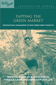 Tapping the Green Market (Management and Certification of Non-timber Forest Products) by Patricia Shanley, Alan Robert Pierce, Sarah A. Laird, S. Abraham Guillen, 9781853838101