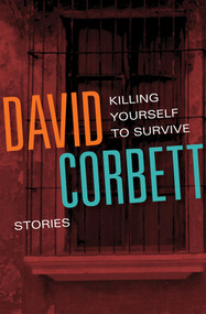 Killing Yourself to Survive (Stories) by David Corbett, 9781453264324