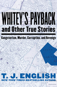 Whitey's Payback (And Other True Stories: Gangsterism, Murder, Corruption, and Revenge) by T. J. English, 9781480411753