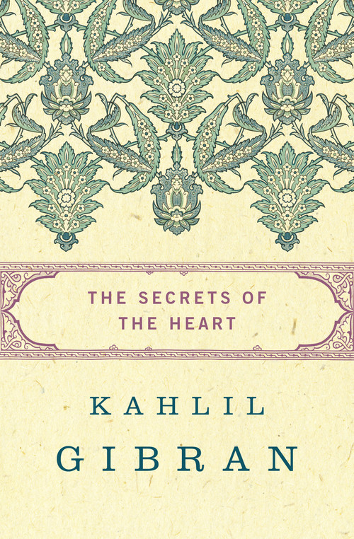 The Secrets of the Heart by Kahlil Gibran, Kahlil Gibran, Anthony Rizcallah Ferris, Martin L. Wolf, 9781480443808