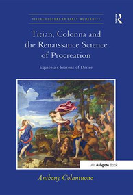 Titian, Colonna and the Renaissance Science of Procreation (Equicola's Seasons of Desire) - 9781138274709 by Anthony Colantuono, 9781138274709