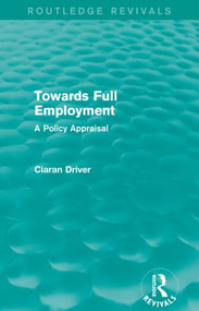 Towards Full Employment (Routledge Revivals) (A Policy Appraisal) - 9781138850095 by Ciaran Driver, 9781138850095