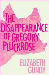 The Disappearance of Gregory Pluckrose by Elizabeth Gundy, 9781497638143