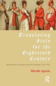 Translating Italy for the Eighteenth Century (British Women, Translation and Travel Writing (1739-1797)) - 9781900650533 by Mirella Agorni, 9781900650533