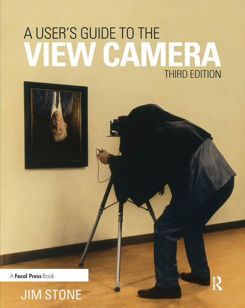A User's Guide to the View Camera (Third Edition) - 9781138917538 by Jim Stone, 9781138917538