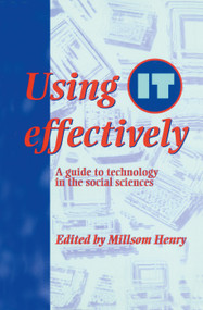 Using IT Effectively (A Guide to Technology in the Social Sciences) by Millsom Henry, 9781857287950