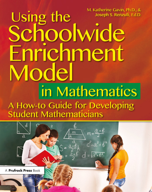 Using the Schoolwide Enrichment Model in Mathematics (A How-To Guide for Developing Student Mathematicians) by M. Katherine Gavin, Joseph S. Renzulli, 9781618217486