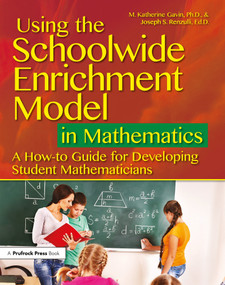 Using the Schoolwide Enrichment Model in Mathematics (A How-To Guide for Developing Student Mathematicians) by M. Katherine Gavin, Joseph S. Renzulli, 9781618217486
