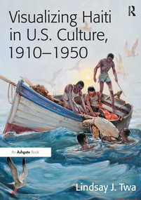 Visualizing Haiti in U.S. Culture, 1910-1950 - 9781138248137 by Lindsay J. Twa, 9781138248137