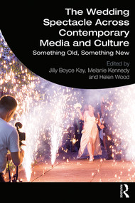 The Wedding Spectacle Across Contemporary Media and Culture (Something Old, Something New) - 9781138586239 by Jilly Boyce Kay, Melanie Kennedy, Helen Wood, 9781138586239