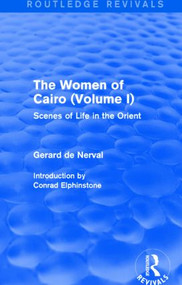 The Women of Cairo: Volume I (Routledge Revivals) (Scenes of Life in the Orient) by Gerard De Nerval, 9781138826793