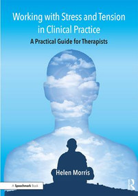 Working with Stress and Tension in Clinical Practice (A Practical Guide for Therapists) by Helen Morris, 9781911186274