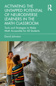 Activating the Untapped Potential of Neurodiverse Learners in the Math Classroom (Tools and Strategies to Make Math Accessible for All Students) by David Johnston, 9781032385457