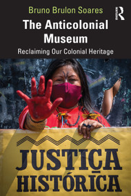 The Anticolonial Museum (Reclaiming Our Colonial Heritage) by Bruno Brulon Soares, 9781032437941