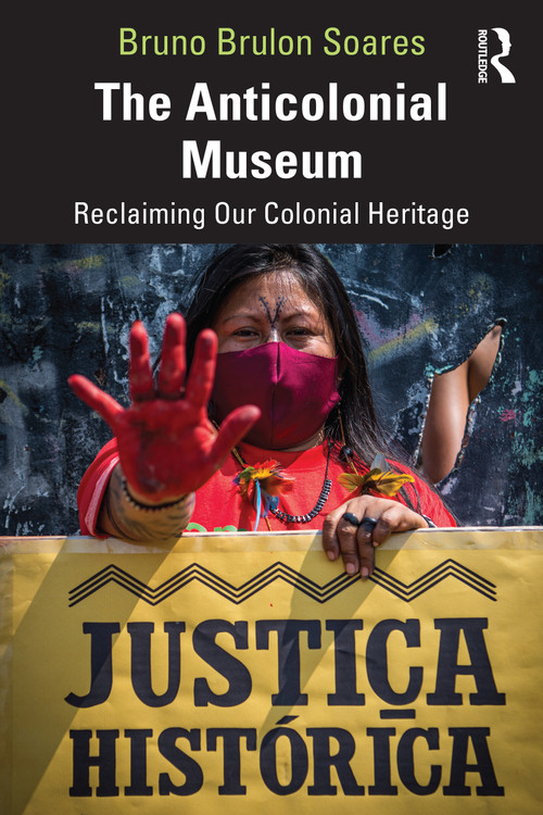 The Anticolonial Museum (Reclaiming Our Colonial Heritage) by Bruno Brulon Soares, 9781032437941