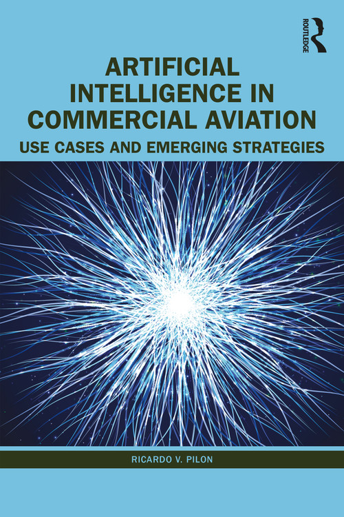 Artificial Intelligence in Commercial Aviation (Use Cases and Emerging Strategies) by Ricardo V. Pilon, 9781032520841