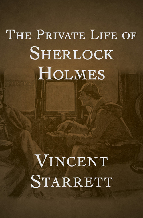 The Private Life of Sherlock Holmes by Vincent Starrett, 9781504069151