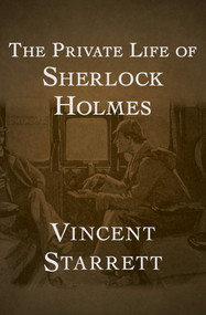 The Private Life of Sherlock Holmes by Vincent Starrett, 9781504069151