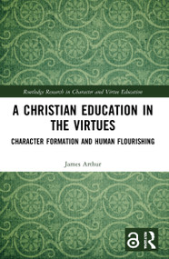 A Christian Education in the Virtues (Character Formation and Human Flourishing) - 9780367694555 by James Arthur, 9780367694555