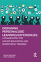 Designing Personalized Learning Experiences (A Framework for Higher Education and Workforce Training) by Helen Fake, Nada Dabbagh, 9780367631864
