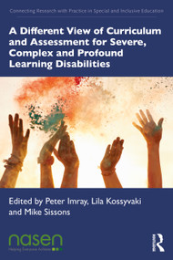 A Different View of Curriculum and Assessment for Severe, Complex and Profound Learning Disabilities by Peter Imray, Lila Kossyvaki, Michael Sissons, 9781032438597