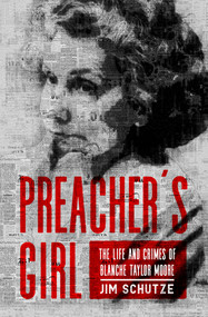 Preacher's Girl (The Life and Crimes of Blanche Taylor Moore) by Jim Schutze, 9781504081993