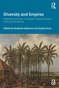 Diversity and Empires (Negotiating Plurality in European Imperial Projects from Early Modernity) by Sophie Rose, Elisabeth Heijmans, 9781032325859