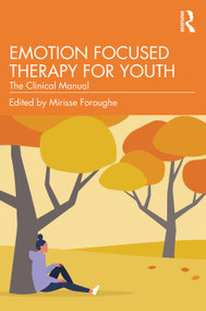 Emotion Focused Therapy for Youth (The Clinical Manual) - 9781032112299 by Mirisse Foroughe, 9781032112299