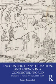 Encounter, Transformation, and Agency in a Connected World (Narratives of Korean Women, 1550-1700) by Susan Broomhall, 9781032343099