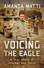 Voicing the Eagle (A True Story of Courage and Valor) by Amanda Matti, 9781504085571