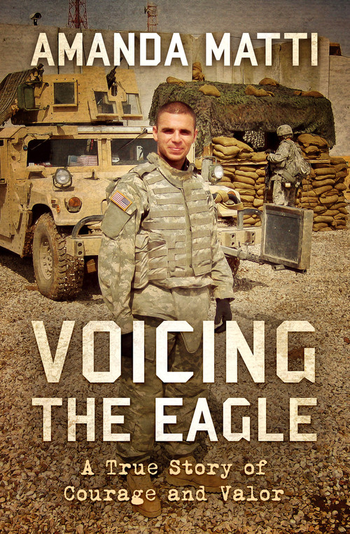 Voicing the Eagle (A True Story of Courage and Valor) by Amanda Matti, 9781504085571