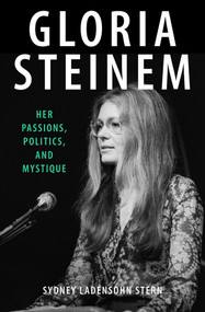 Gloria Steinem (Her Passions, Politics, and Mystique) by Sydney Ladensohn Stern, 9781504085632