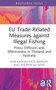 EU Trade-Related Measures against Illegal Fishing (Policy Diffusion and Effectiveness in Thailand and Australia) by Alin Kadfak, Kate Barclay, Andrew M. Song, 9781032283418